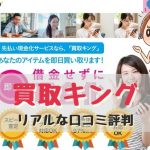 【買取キング（先払い買取）は怪しい？詐欺？口コミ評判は？】借金せずに現金化！金融ブラック対応OK