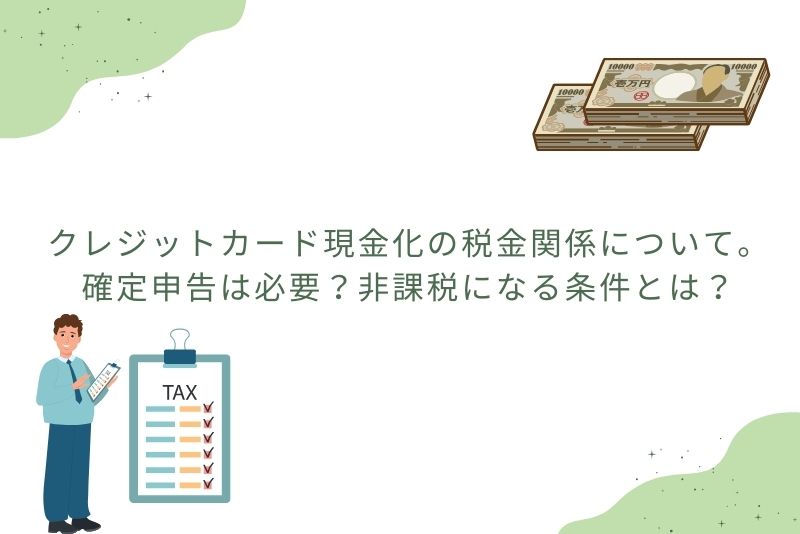 クレジットカード現金化の税金関係について。確定申告は必要？非課税になる条件とは？