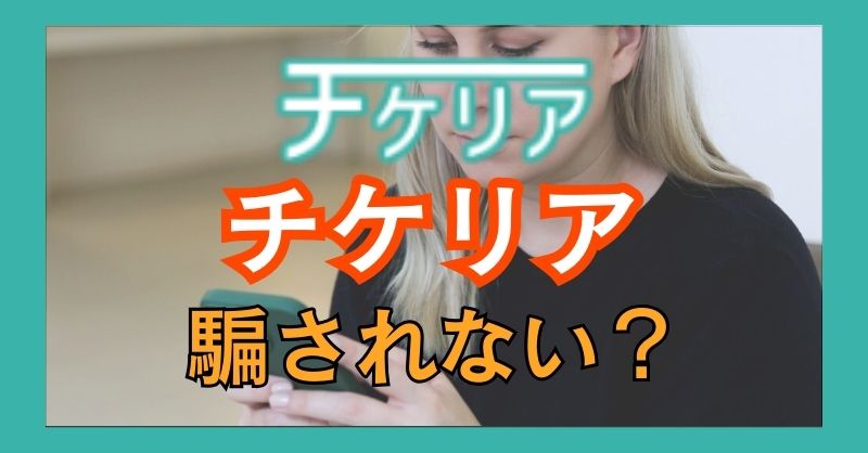 チケリアで騙される可能性は？