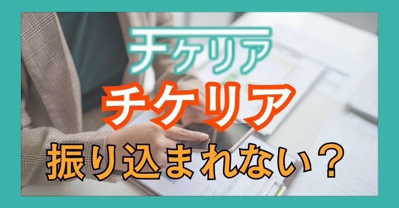 チケリアは振り込みがされないという噂があるけど？