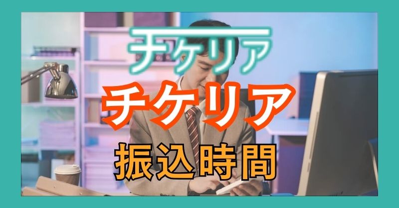 チケリアの振込までにかかる時間は？