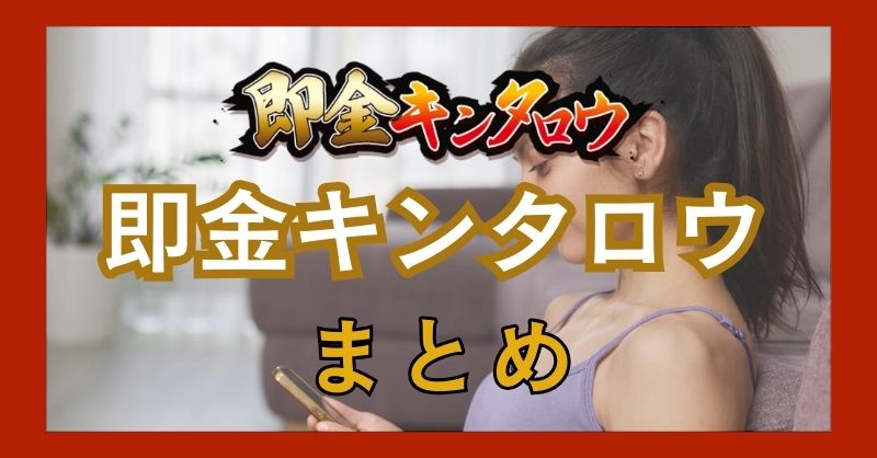 まとめ：即金キンタロウは振込スピードが魅力！即日入金したいならおすすめ