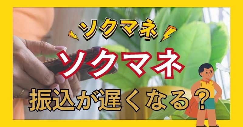 ソクマネは振込が遅いという話は本当?