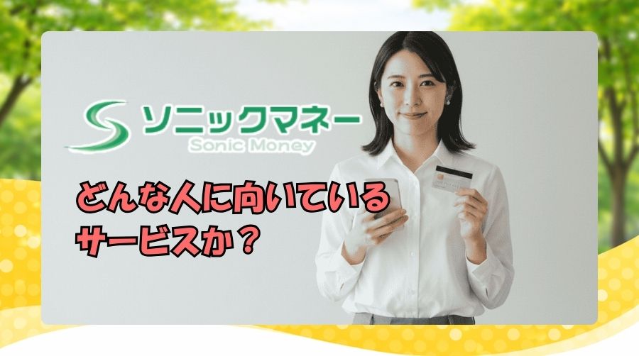ソニックマネーはどんな人に向いているサービスか